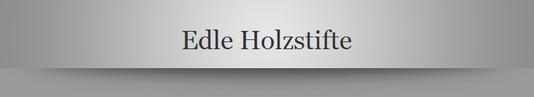 Edle Holzstifte